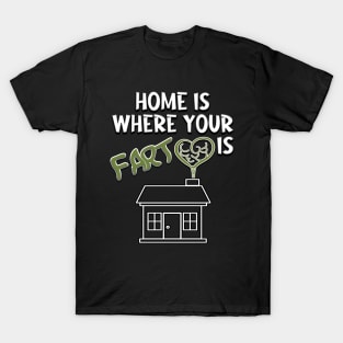 Home is where your fart is T-Shirt